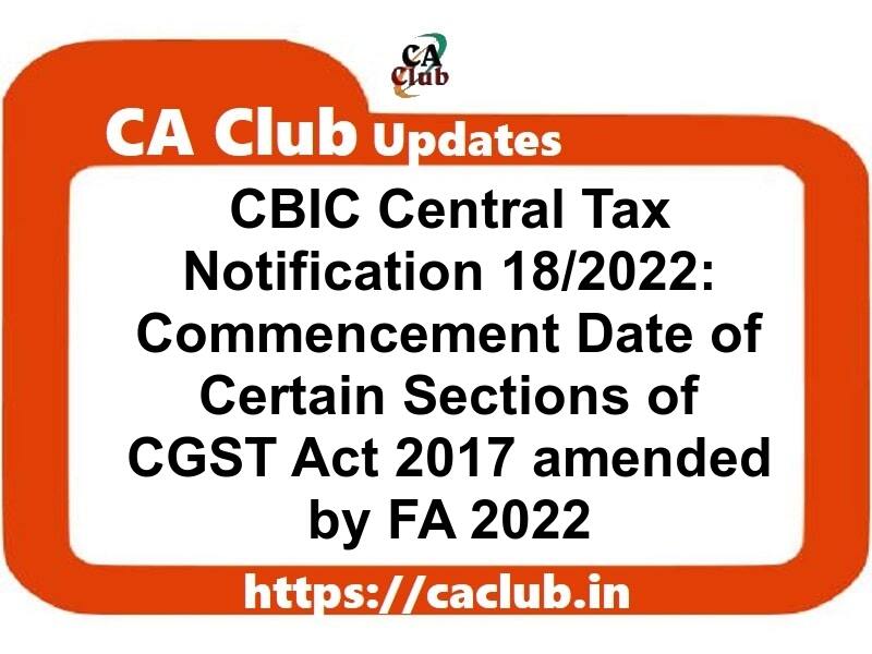 Commencement Date of Certain Sections of CGST Act 2017 amended by FA 2022: CBIC Central Tax Notification 18/2022