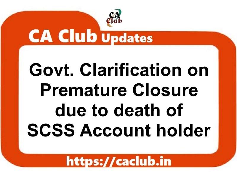 Govt. Clarification on Premature Closure due to death of SCSS Account holder